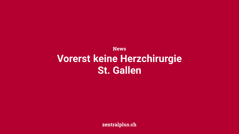 Vorerst keine Herzchirurgie St. Gallen