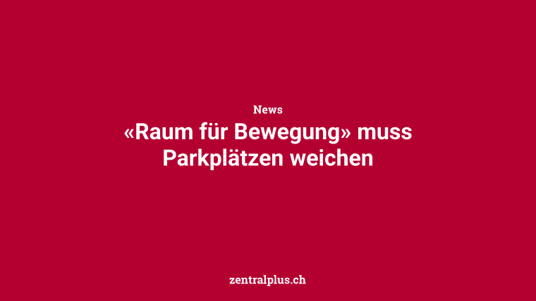 «Raum für Bewegung» muss Parkplätzen weichen