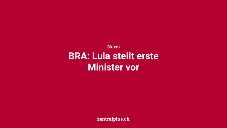 BRA: Lula stellt erste Minister vor