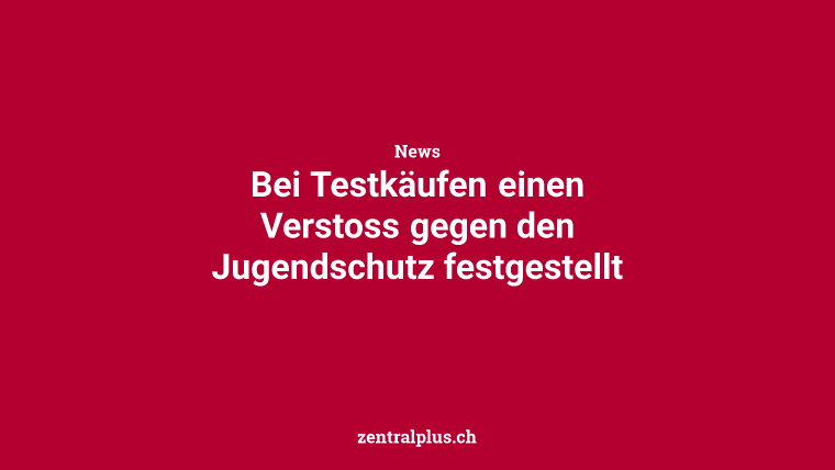 Bei Testkäufen einen Verstoss gegen den Jugendschutz festgestellt