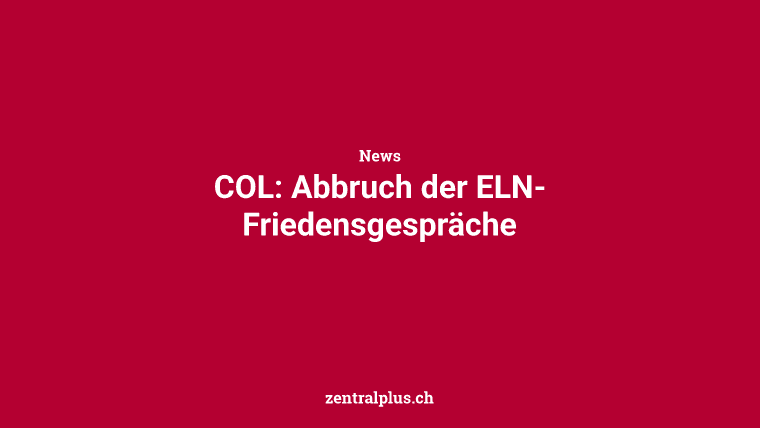 COL: Abbruch der ELN-Friedensgespräche