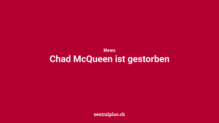 Chad McQueen ist gestorben