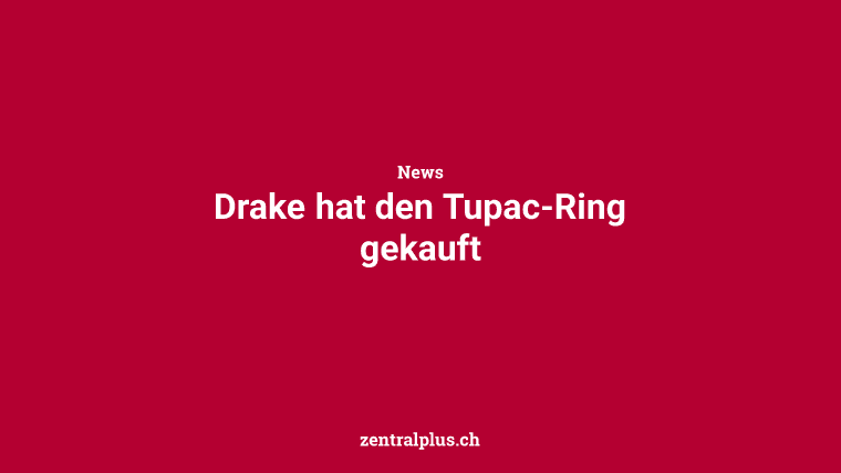 Drake hat den Tupac-Ring gekauft