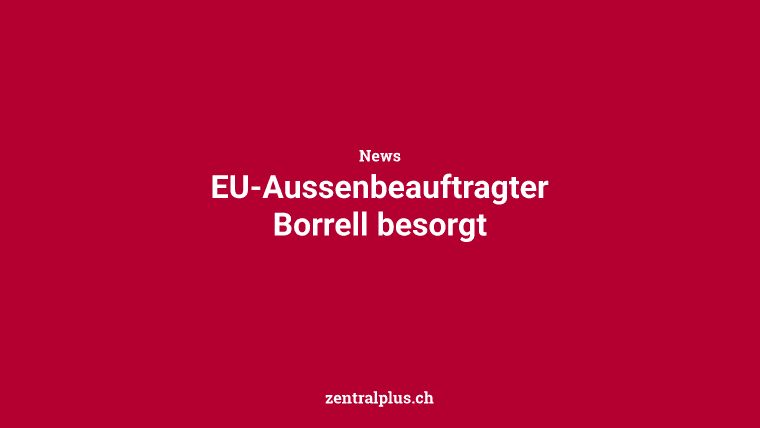 EU-Aussenbeauftragter Borrell besorgt