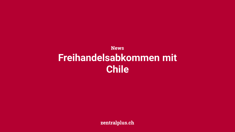 Freihandelsabkommen mit Chile