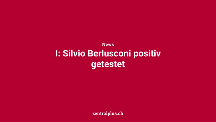 I: Silvio Berlusconi positiv getestet