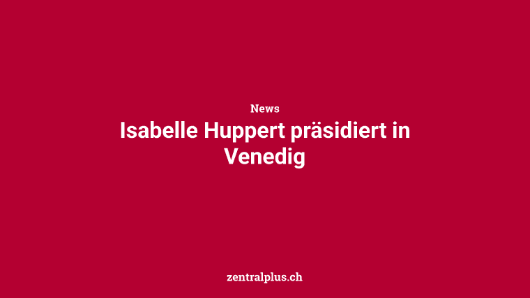 Isabelle Huppert präsidiert in Venedig