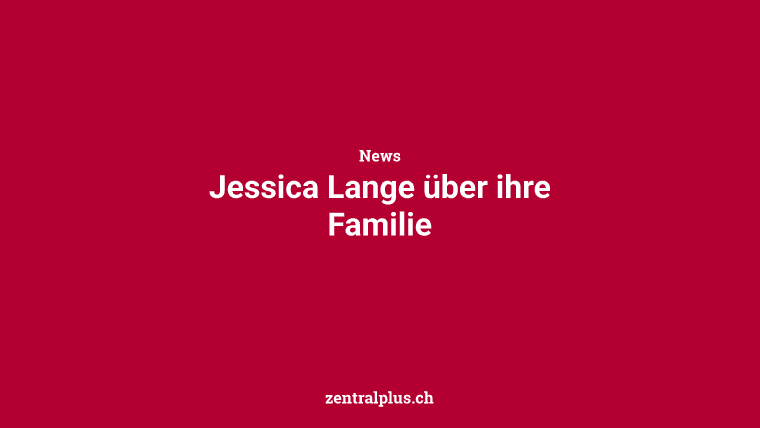 Jessica Lange über ihre Familie