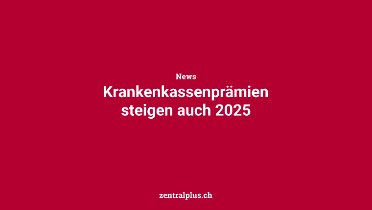 Krankenkassenprämien steigen auch 2025