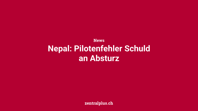 Nepal: Pilotenfehler Schuld an Absturz