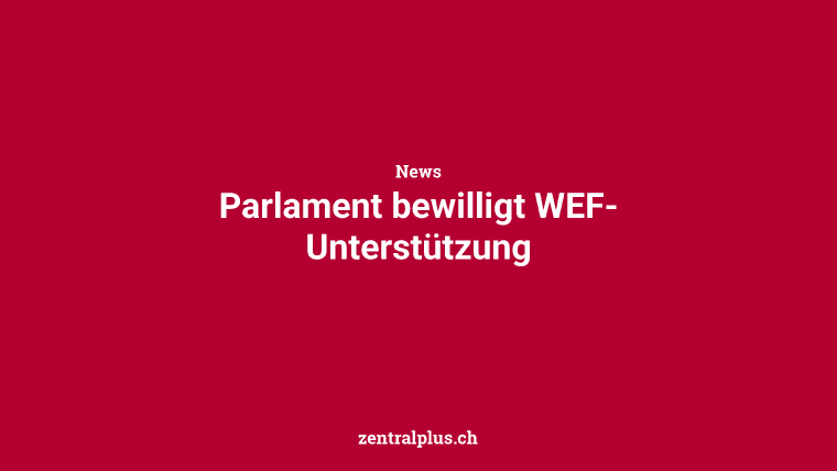 Parlament bewilligt WEF-Unterstützung