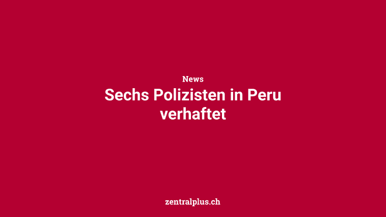Sechs Polizisten in Peru verhaftet