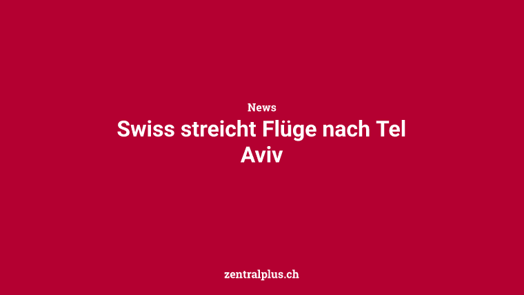 Swiss streicht Flüge nach Tel Aviv