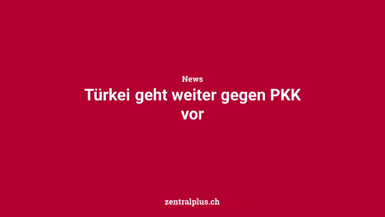 Türkei geht weiter gegen PKK vor