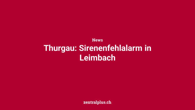 Thurgau: Sirenenfehlalarm in Leimbach