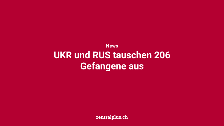 UKR und RUS tauschen 206 Gefangene aus