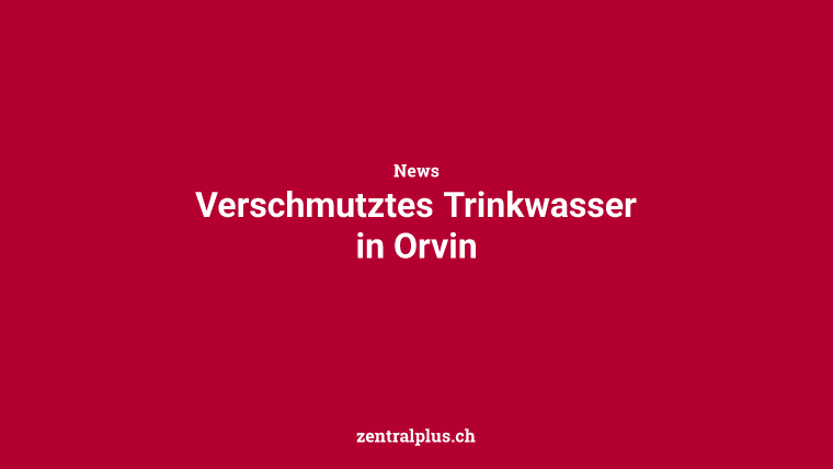 Verschmutztes Trinkwasser in Orvin