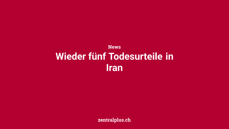 Wieder fünf Todesurteile in Iran