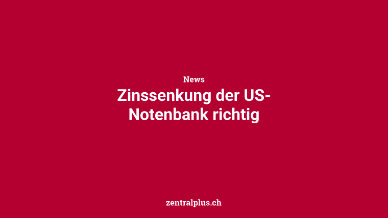 Zinssenkung der US-Notenbank richtig