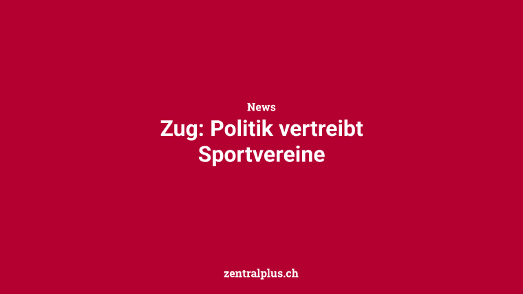 Zug: Politik vertreibt Sportvereine